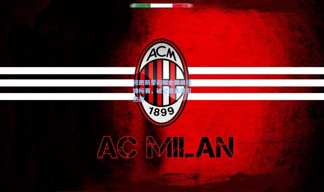 b体育下载：短跑新星闪耀全国田径锦标赛，破纪录表现引热议