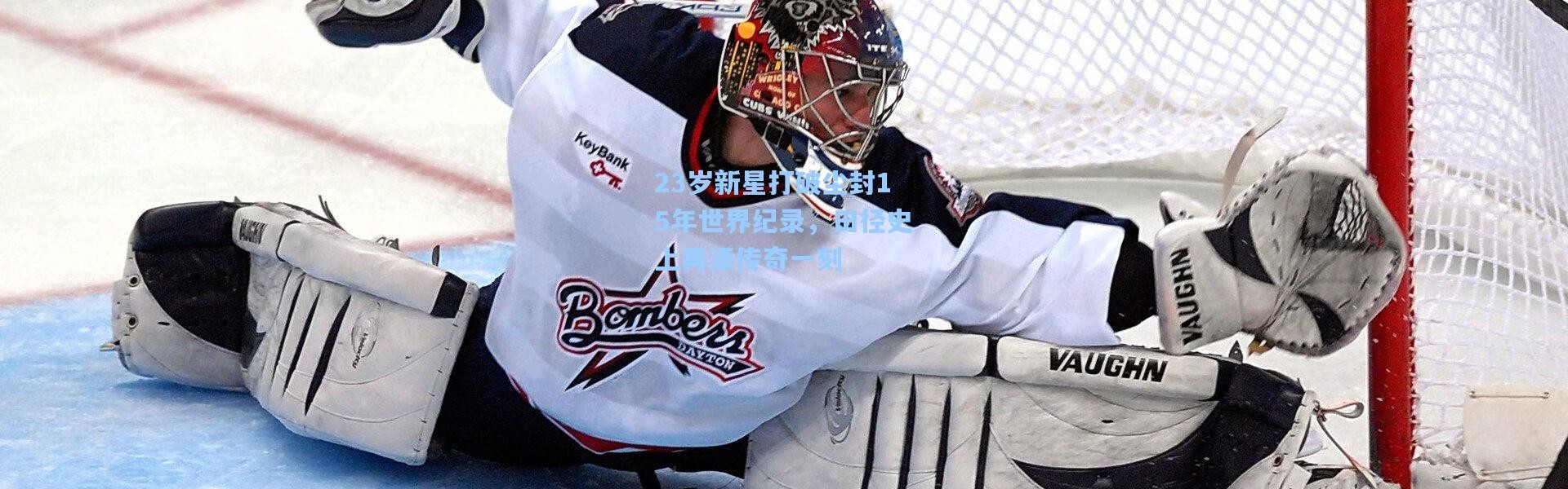 【b体育官网】23岁新星打破尘封15年世界纪录，田径史上再添传奇一刻