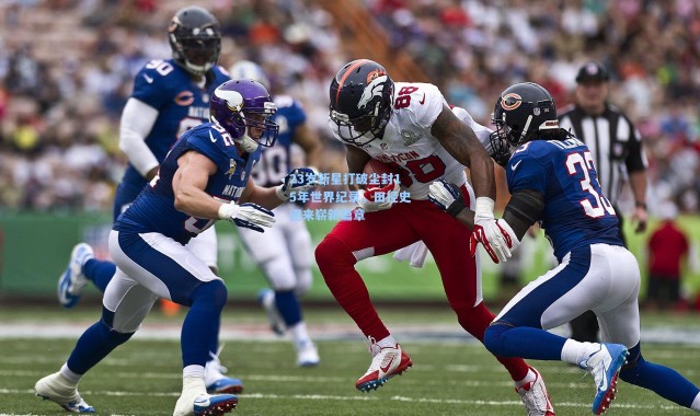 b体育入口-23岁新星打破尘封15年世界纪录，田径史迎来崭新篇章