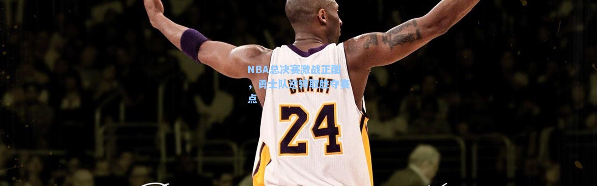 b体育-NBA总决赛激战正酣，勇士队逆转取胜夺赛点