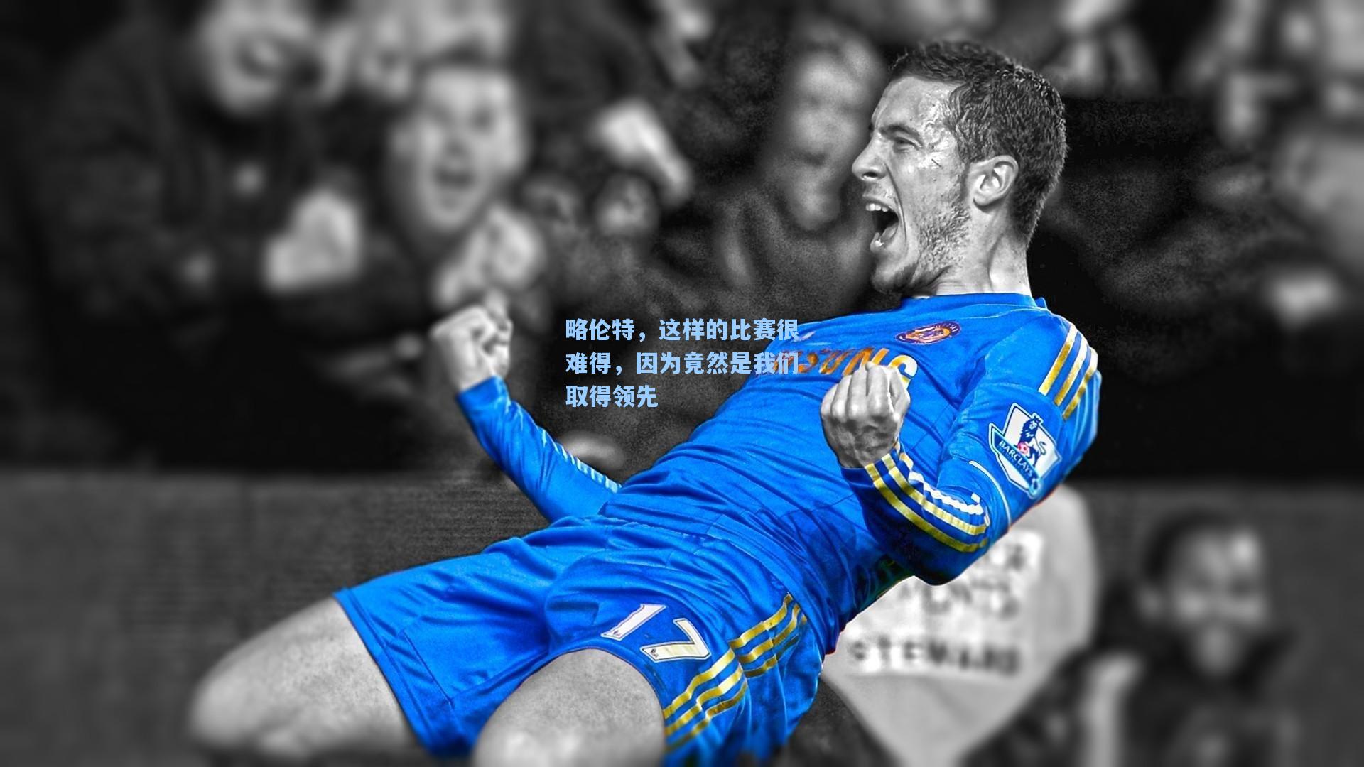 略伦特,这样的比赛很难得,因为竟然是我们取得领先